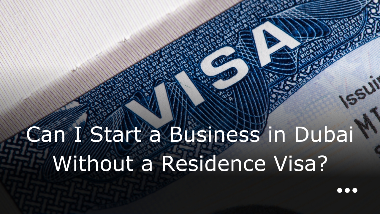 Can I start a business in Dubai without a residence visa