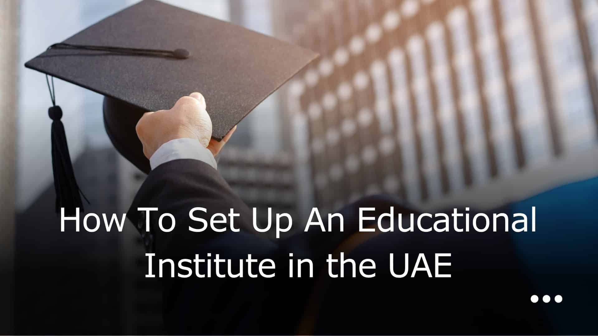 How to set up an education institute uae dubai abu dhabi
